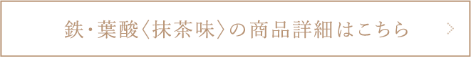 鉄・葉酸〈抹茶味〉の商品詳細はこちら