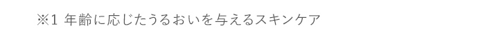 ※1 年齢に応じたうるおいを与えるスキンケア