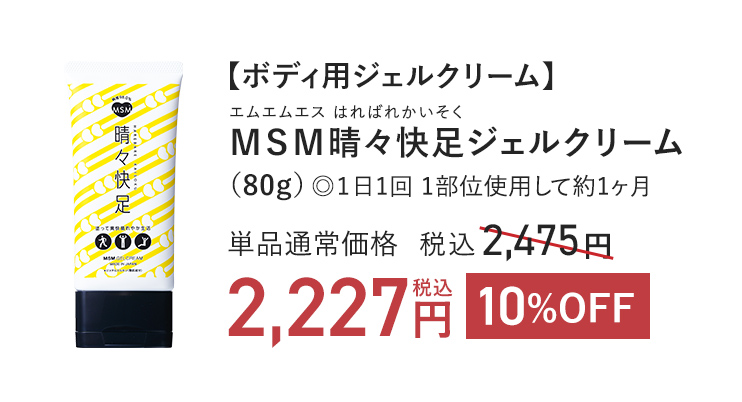 【ボディ用ジェルクリーム】ＭＳＭ晴々快足ジェルクリーム（80g）◎１日1回 1部位使用して約1ヶ月 単品通常価格 税込2,475円 → 10%OFF 税込2,227円