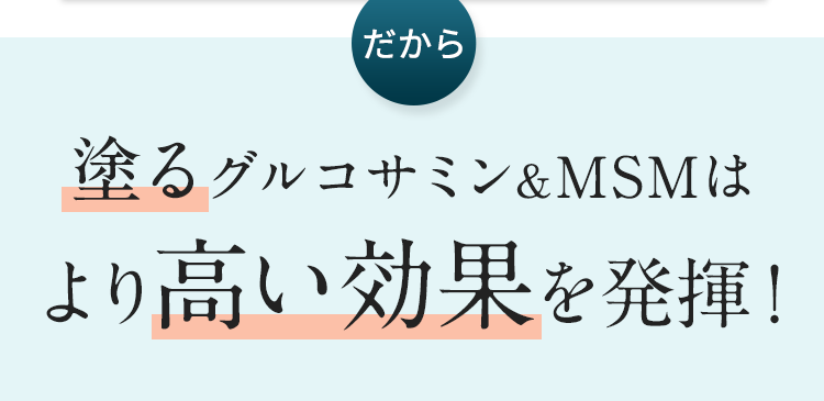 たから塗るグルコサミン&MSMはより高い効果を発揮！