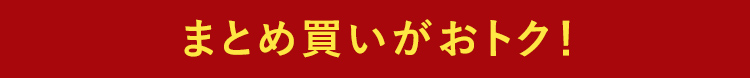 まとめ買いがおトク