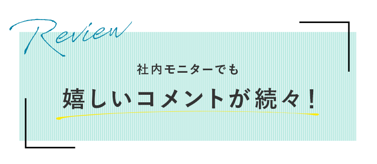 社内モニターでも嬉しいコメントが続々！